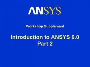 Workshop Supplement Introduction to ANSYS 6 0 Part