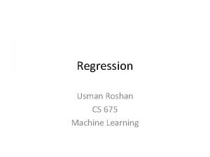 Regression Usman Roshan CS 675 Machine Learning Regression