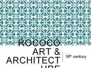 ROCOCO ART ARCHITECT 18 th century ROCOCO Derived