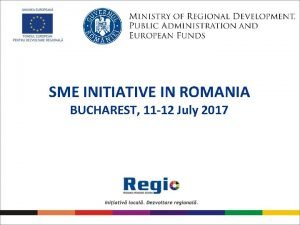 SME INITIATIVE IN ROMANIA BUCHAREST 11 12 July