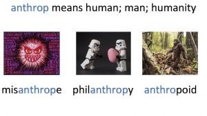 anthrop means human humanity misanthrope philanthropy anthropoid auto