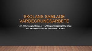 SKOLANS SAMLADE VRDEGRUNDSARBETE NR BDE KUNSKAPER OCH VRDEN