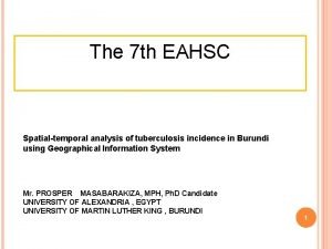 The 7 th EAHSC Spatialtemporal analysis of tuberculosis