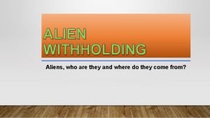 ALIEN WITHHOLDING Aliens who are they and where