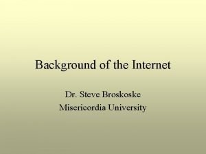 Background of the Internet Dr Steve Broskoske Misericordia