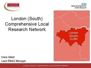 London South Comprehensive Local Research Network Clare Gillott