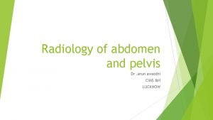 Radiology of abdomen and pelvis Dr arun awasthi