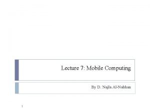 Lecture 7 Mobile Computing By D Najla AlNabhan