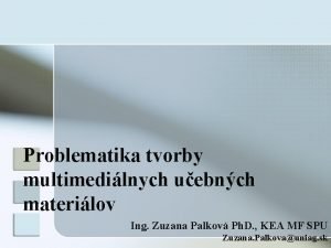 Problematika tvorby multimedilnych uebnch materilov Ing Zuzana Palkov