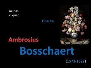 ne pas cliquer Charlie Ambrosius Bosschaert 1573 1622