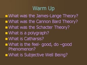 Warm Up n What was the JamesLange Theory