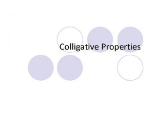 Colligative Properties Colligative Properties Colligative Property a property