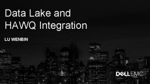 Data Lake and HAWQ Integration LU WENBIN Agenda