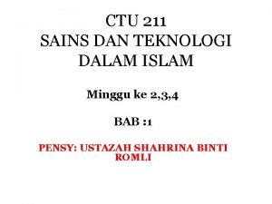 CTU 211 SAINS DAN TEKNOLOGI DALAM ISLAM Minggu