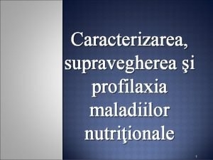 Caracterizarea supravegherea i profilaxia maladiilor nutriionale 1 1