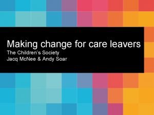 Making change for care leavers The Childrens Society