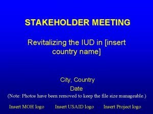 STAKEHOLDER MEETING Revitalizing the IUD in insert country