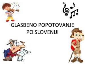 GLASBENO POPOTOVANJE PO SLOVENIJI SPONO Ljudska glasba je