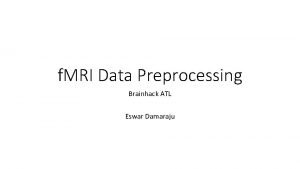 f MRI Data Preprocessing Brainhack ATL Eswar Damaraju