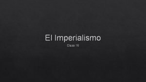 El Imperialismo Clase 16 Qu es el colonialismo