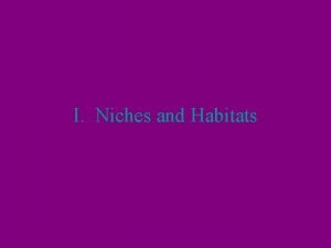 I Niches and Habitats A Niches 1 A