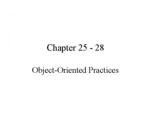 Chapter 25 28 ObjectOriented Practices Agenda ObjectOriented Concepts