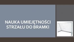 NAUKA UMIEJTNOCI STRZAU DO BRAMKI Nauczanie uderzania Uderzenie