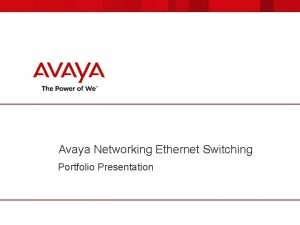 Avaya Networking Ethernet Switching Portfolio Presentation Agenda 1