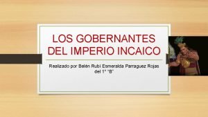 LOS GOBERNANTES DEL IMPERIO INCAICO Realizado por Beln