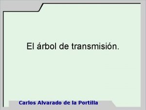 El rbol de transmisin Carlos Alvarado de la