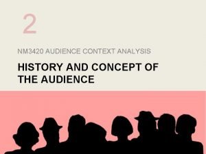 2 NM 3420 AUDIENCE CONTEXT ANALYSIS HISTORY AND