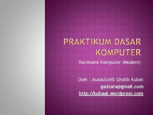 Hardware Komputer Modern Oleh Asadullohil Ghalib Kubat gadzatagmail