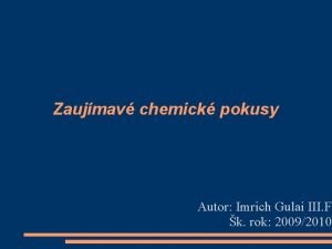 Zaujmav chemick pokusy Autor Imrich Gulai III F