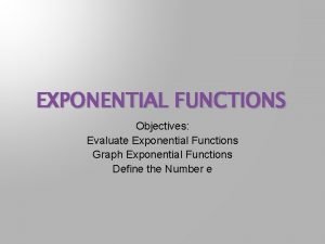 EXPONENTIAL FUNCTIONS Objectives Evaluate Exponential Functions Graph Exponential