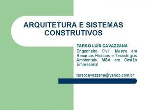 ARQUITETURA E SISTEMAS CONSTRUTIVOS TARSO LUS CAVAZZANA Engenheiro