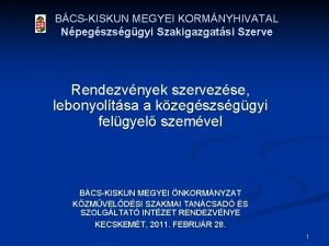 BCSKISKUN MEGYEI KORMNYHIVATAL Npegszsggyi Szakigazgatsi Szerve Rendezvnyek szervezse