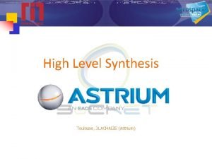 High Level Synthesis Toulouse J LACHAIZE Astrium Application