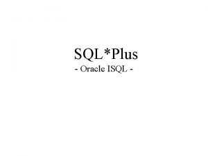 SQLPlus Oracle ISQL ISQLOracle Contents ISQL Oracle SQLPlus