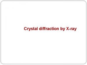 Crystal diffraction by Xray What is Xray Diffraction