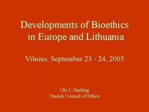 Developments of Bioethics in Europe and Lithuania Vilnius