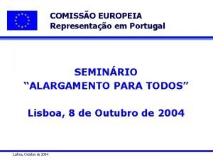 COMISSO EUROPEIA Representao em Portugal SEMINRIO ALARGAMENTO PARA