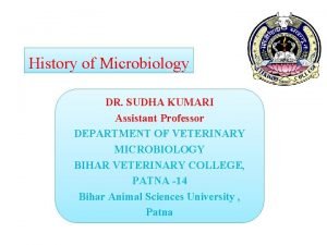 History of Microbiology DR SUDHA KUMARI Assistant Professor