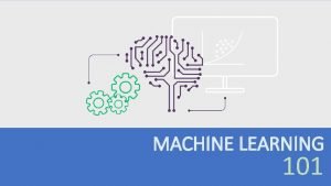 MACHINE LEARNING 101 AGENDA o What is Machine