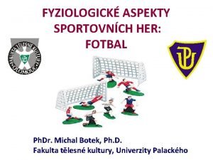 FYZIOLOGICK ASPEKTY SPORTOVNCH HER FOTBAL Ph Dr Michal