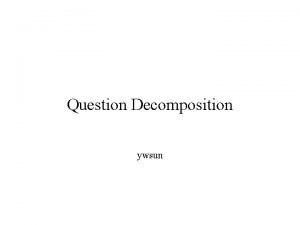 Question Decomposition ywsun Step 2 decompose question question