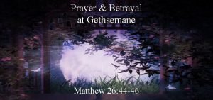 Prayer Betrayal at Gethsemane Matthew 26 44 46