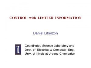 CONTROL with LIMITED INFORMATION Daniel Liberzon Coordinated Science