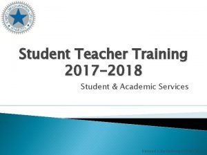 Student Teacher Training 2017 2018 Student Academic Services