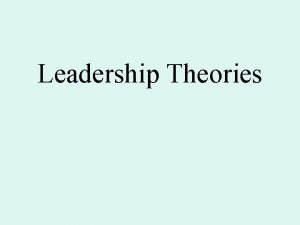 Leadership Theories Theories Trait Approach Skills Approach Style