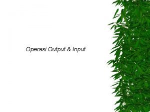 Operasi Output Input Operasi OutputInput Operasi output standar